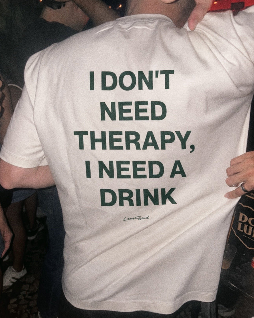 I DON'T NEED THERAPY, I NEED A DRINK