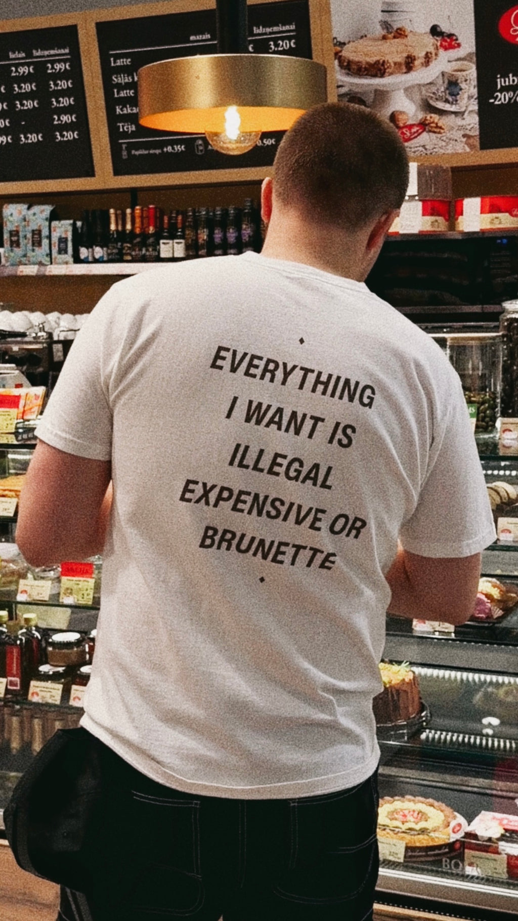 EVERYTHING I WANT IS ILLEGAL, EXPENSIVE OR BRUNETTE