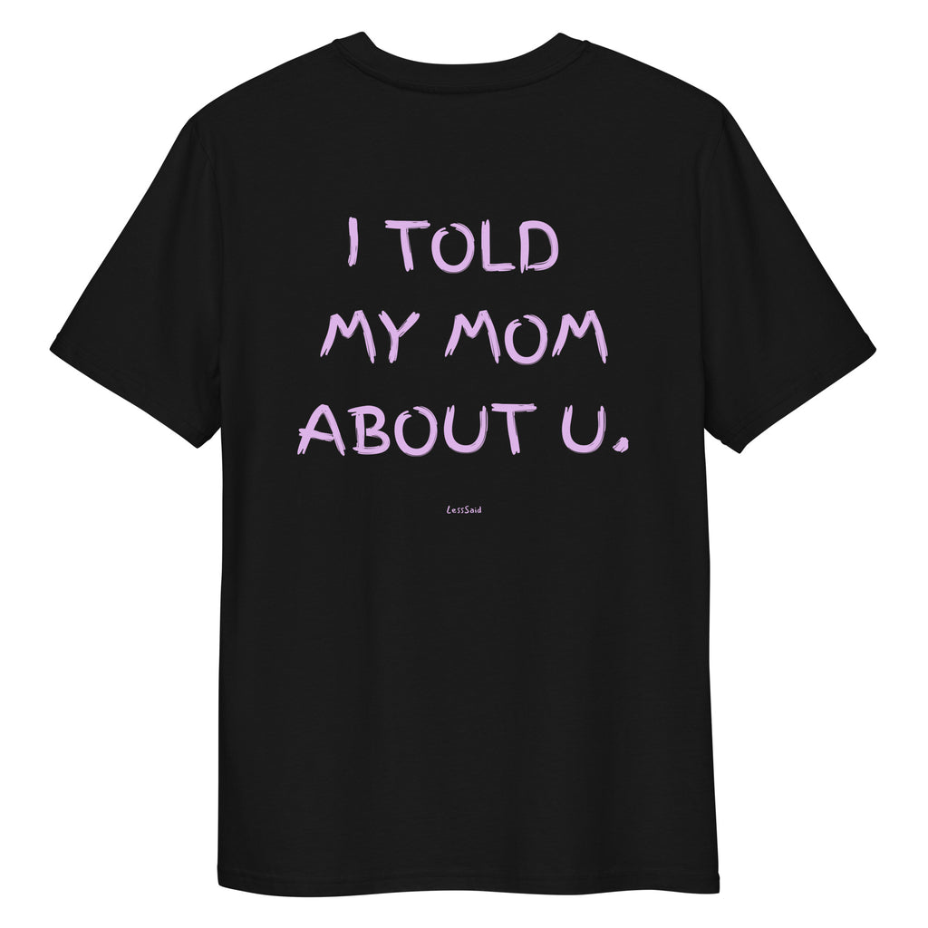 Black unisex organic cotton T-shirt with "I TOLD MY MOM ABOUT U" print on the back, by LessSaid.