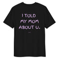 Black unisex organic cotton T-shirt with "I TOLD MY MOM ABOUT U" print on the back, by LessSaid.