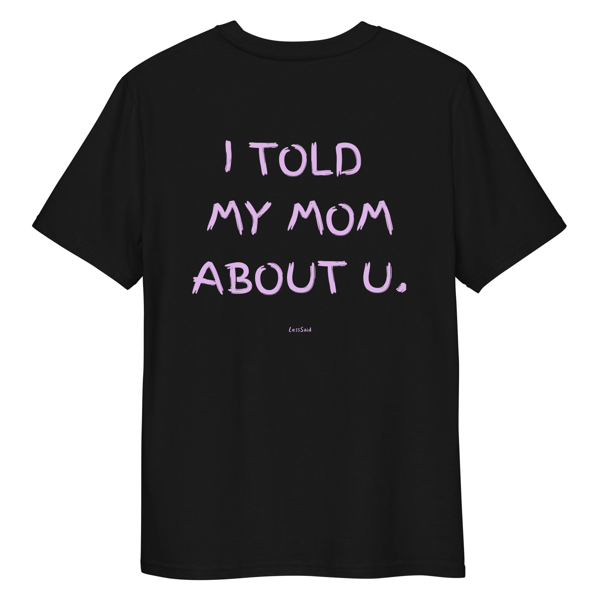 Black unisex organic cotton T-shirt with "I TOLD MY MOM ABOUT U" print on the back, by LessSaid.