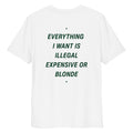 Unisex white organic cotton t-shirt with bold black text reading "Everything I Want Is Illegal Expensive or Blonde" on the back.