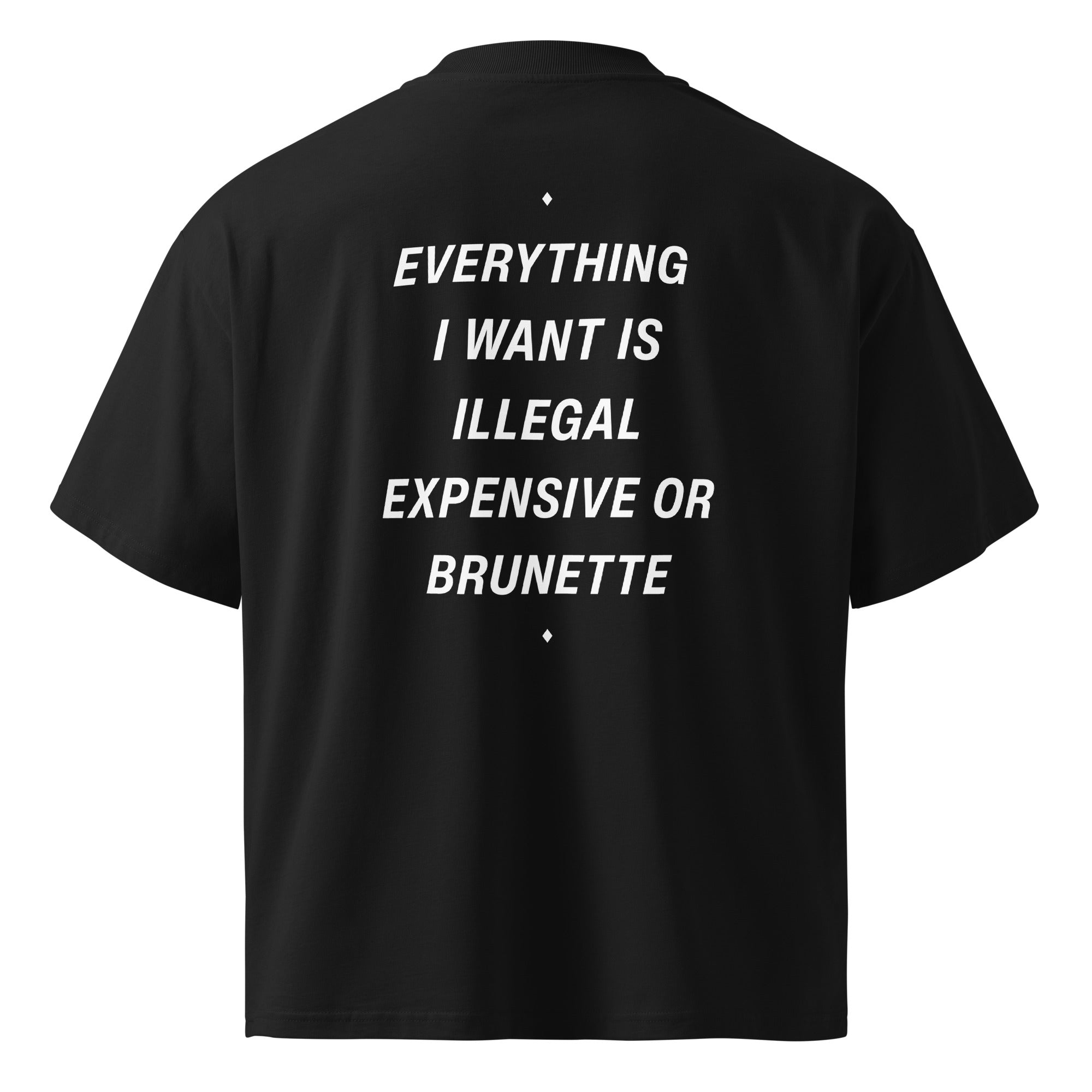 Unisex black oversized high-neck T-shirt by LessSaid featuring the bold "Everything I Want Is Illegal, Expensive or Brunette" print on the back.