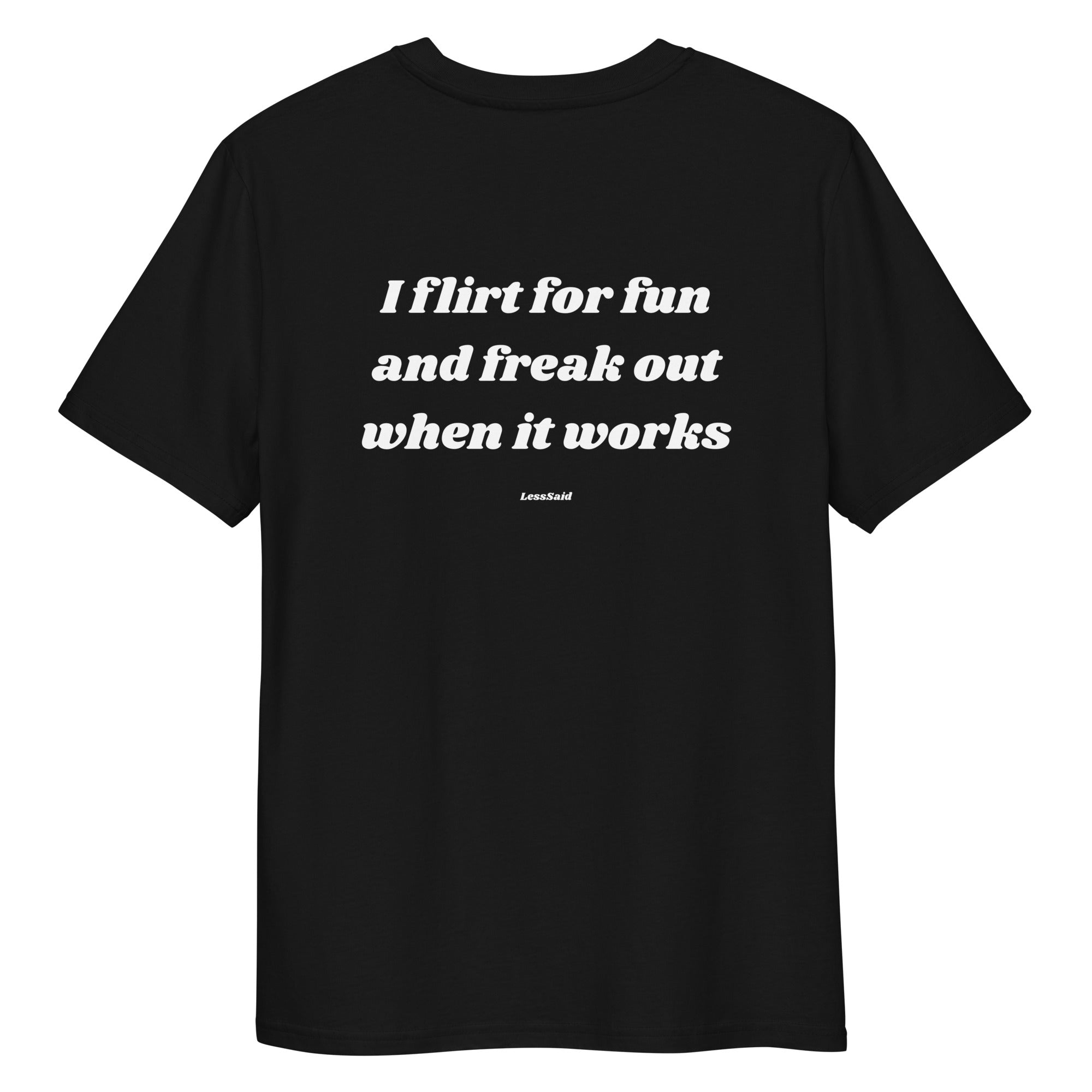 Black unisex organic cotton t-shirt with "I FLIRT FOR FUN" printed on the back by LessSaid.