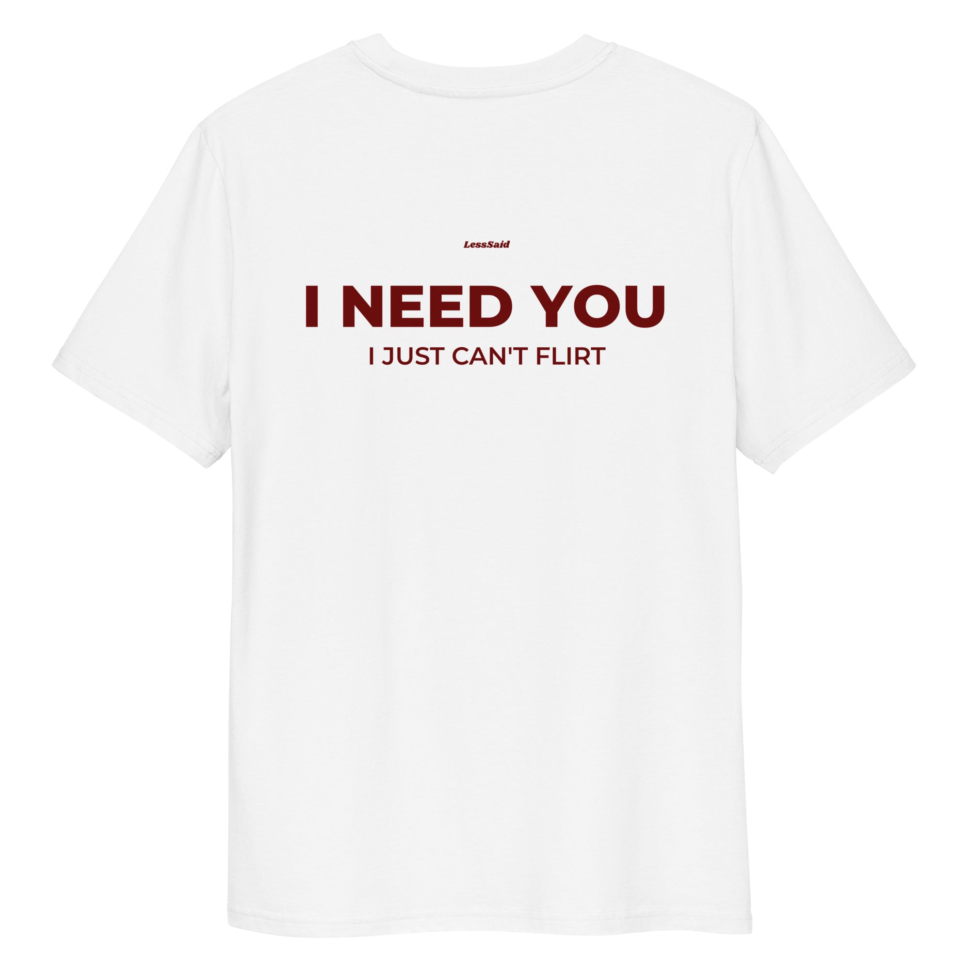 Unisex white organic cotton t-shirt with "I NEED YOU, I JUST CAN'T FLIRT" slogan from LessSaid, shown from the back.