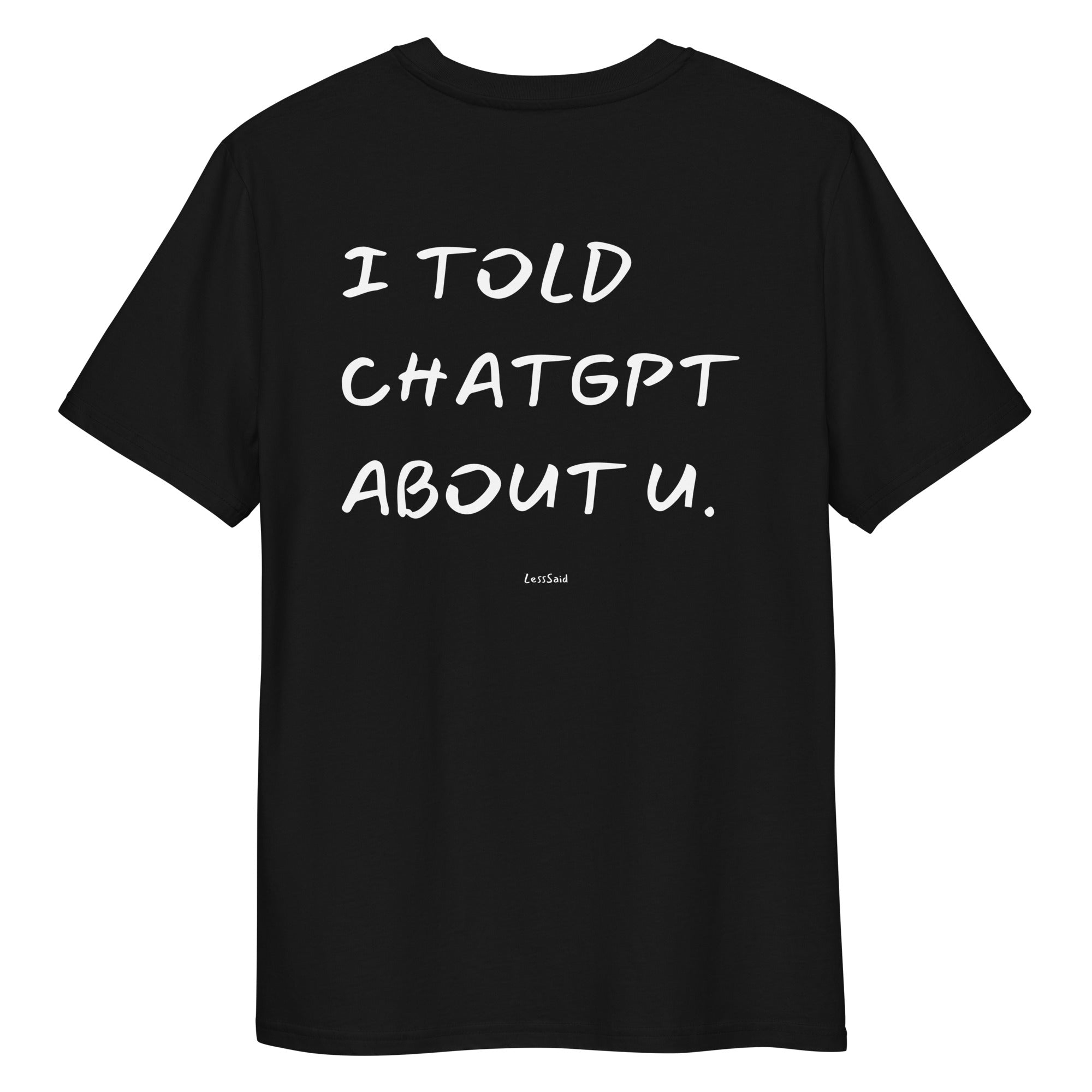 Unisex black organic cotton T-shirt from LessSaid with printed text "I TOLD CHATGPT ABOUT U" on the back.