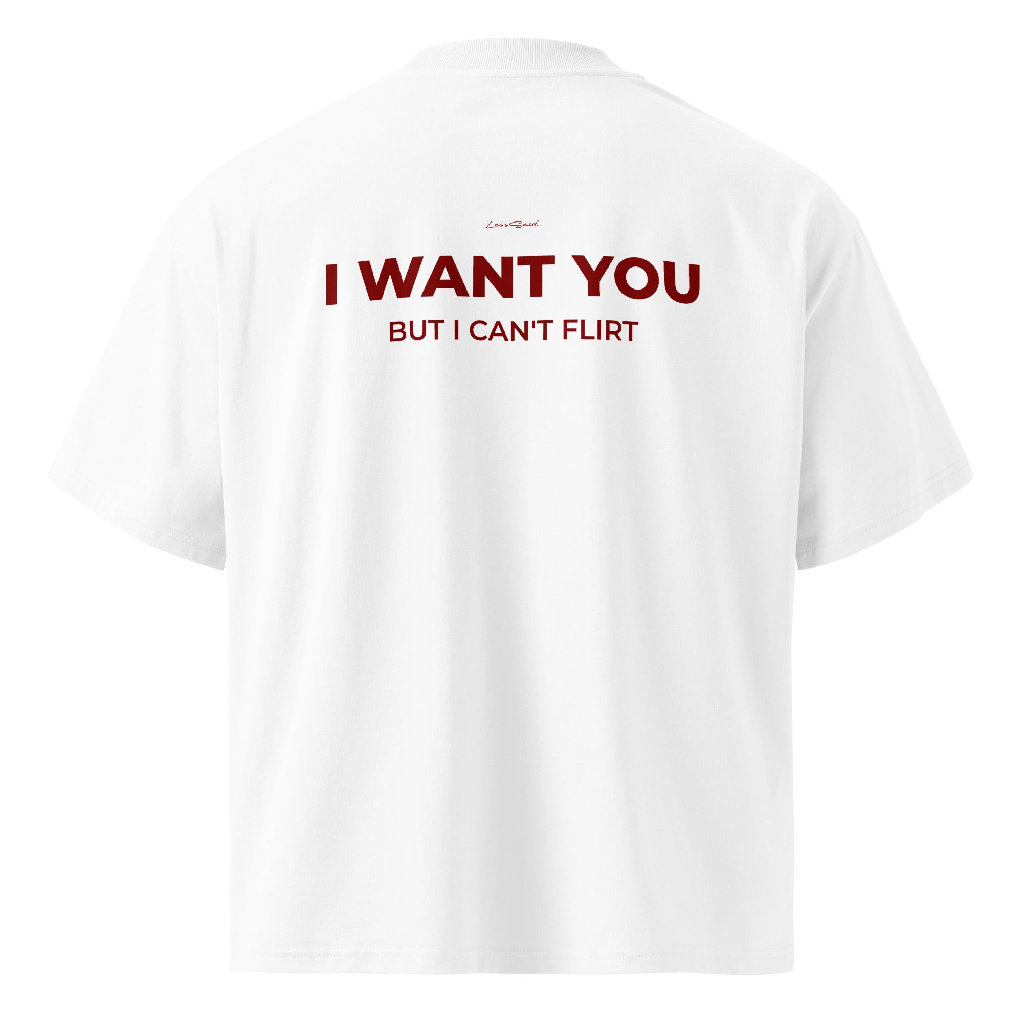 Unisex white oversized organic cotton T-shirt from LessSaid with high neck and printed "I WAN'T YOU, BUT I CAN'T FLIRT" message on the back.