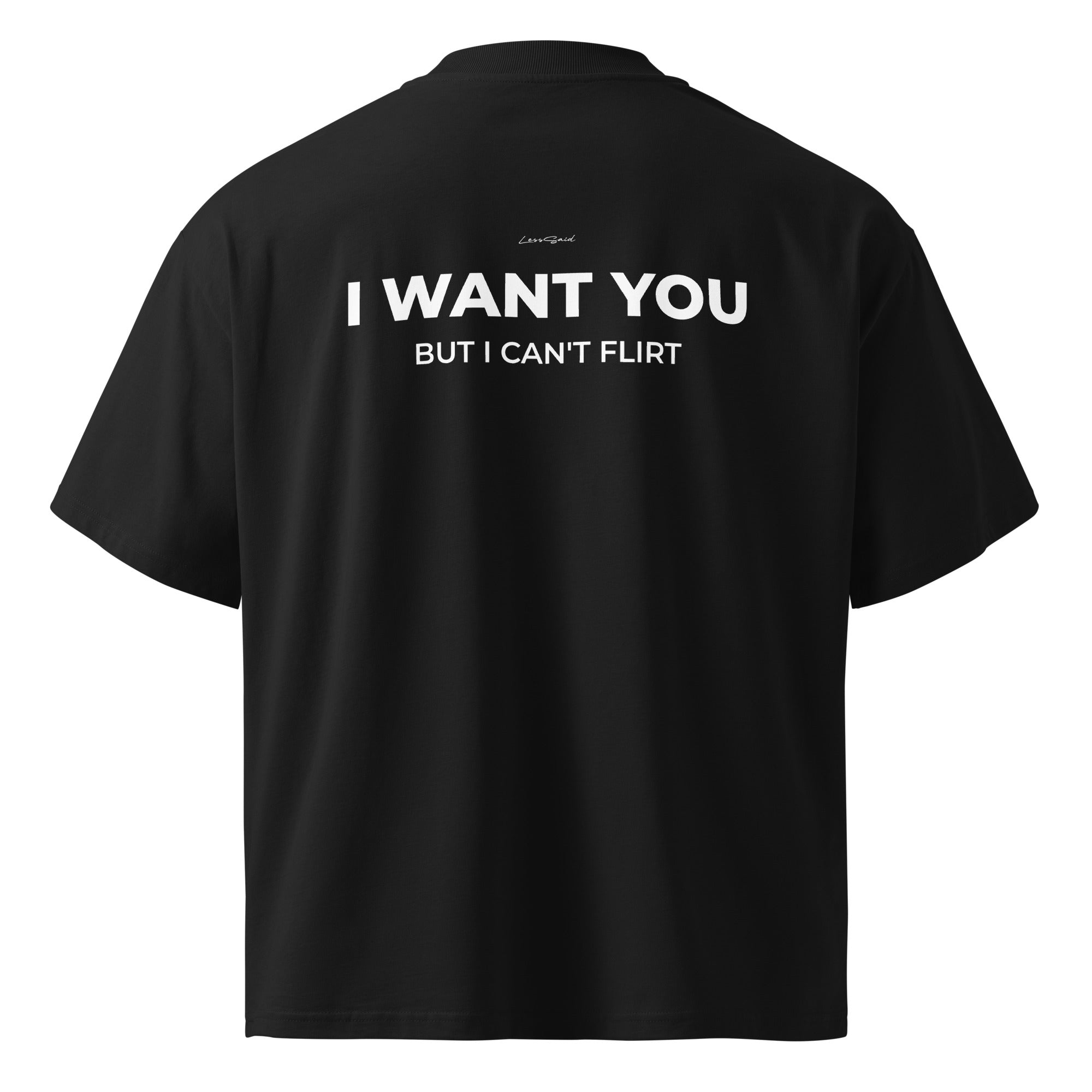Unisex black oversized organic high-neck T-shirt by LessSaid with "I WAN'T YOU, BUT I CAN'T FLIRT" text on the back.