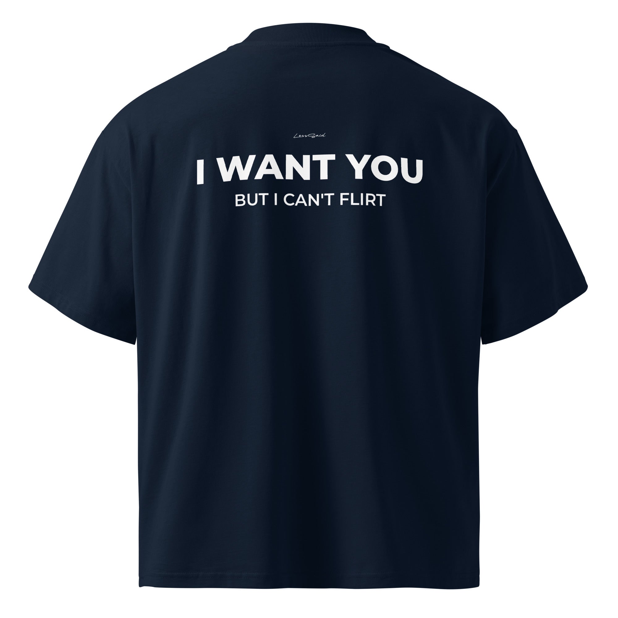 Unisex organic oversized high-neck T-shirt in French navy with "I WAN'T YOU, BUT I CAN'T FLIRT" text from LessSaid.