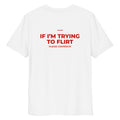 Unisex white organic cotton t-shirt with "If I’m Trying to Flirt Please Cooperate" printed on the back, by LessSaid.