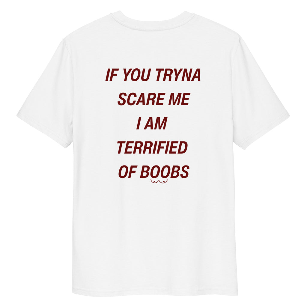 White unisex organic cotton t-shirt featuring the bold "If you tryna scare me, I'm terrified of boobs" print on the front.