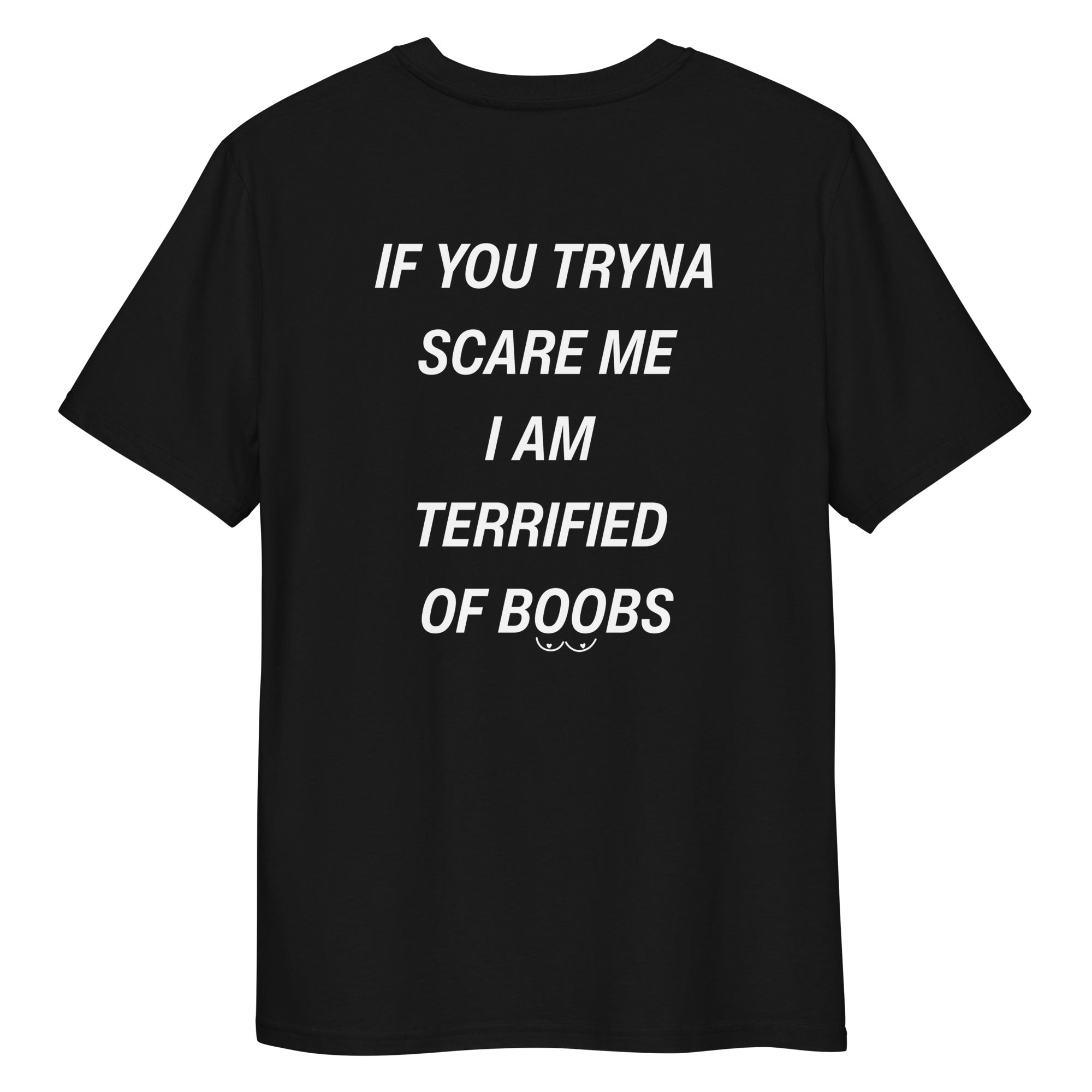 Black unisex organic cotton t-shirt with bold text reading "If you tryna scare me, I'm terrified of boobs" from LessSaid.