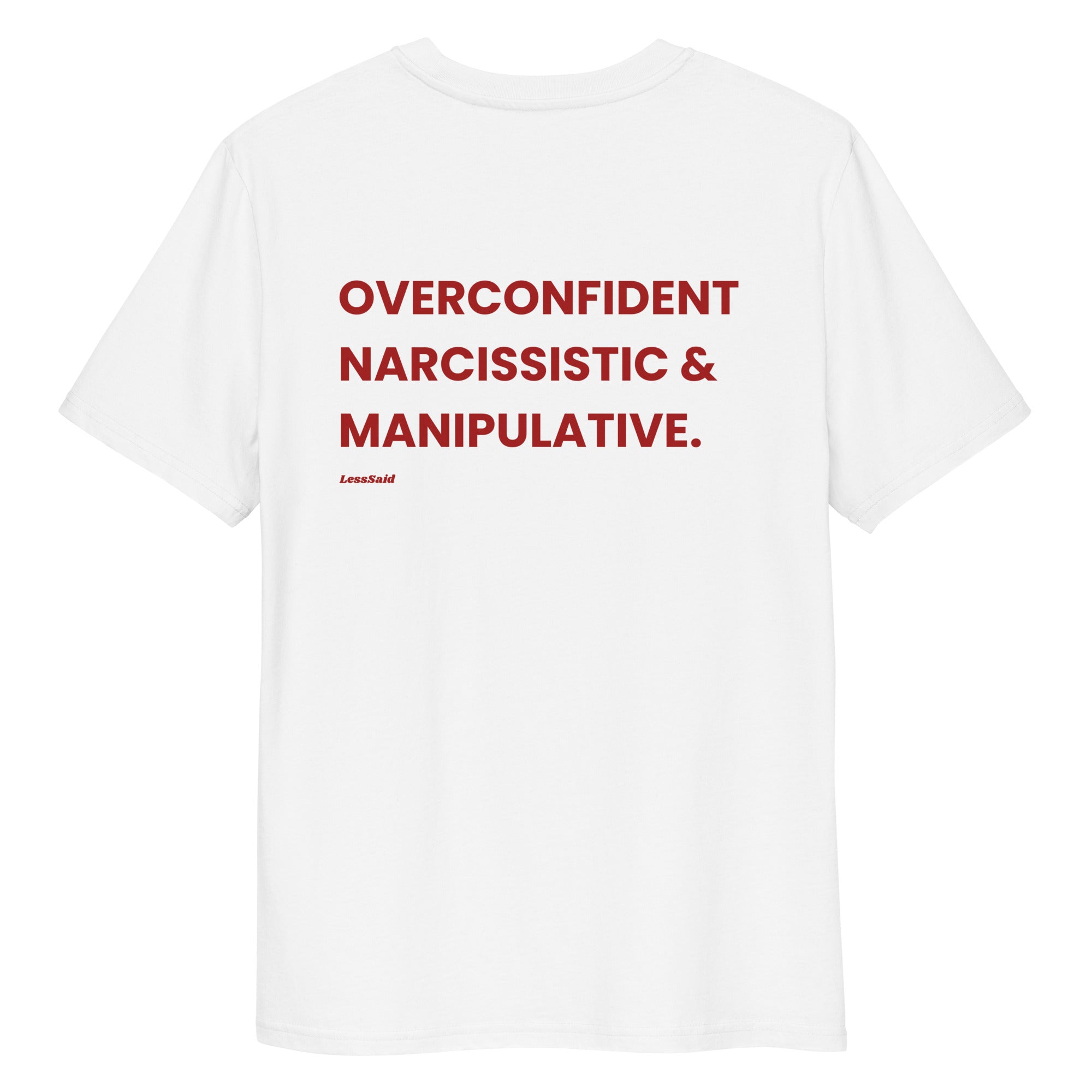 White unisex organic cotton T-shirt by LessSaid with "Overconfident, Narcissistic & Manipulative" printed on the back.