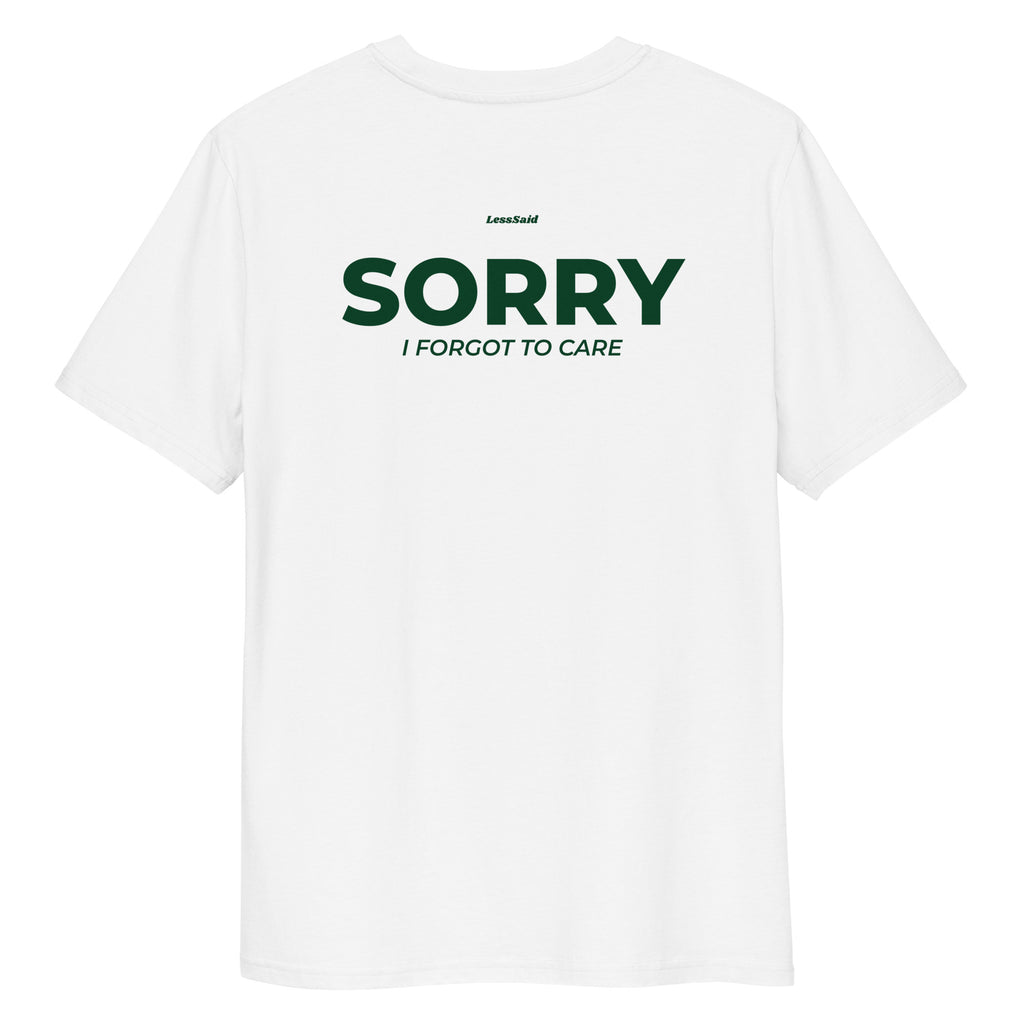 Unisex white organic cotton t-shirt with "Sorry, I Forgot to Care" printed on the back by LessSaid.