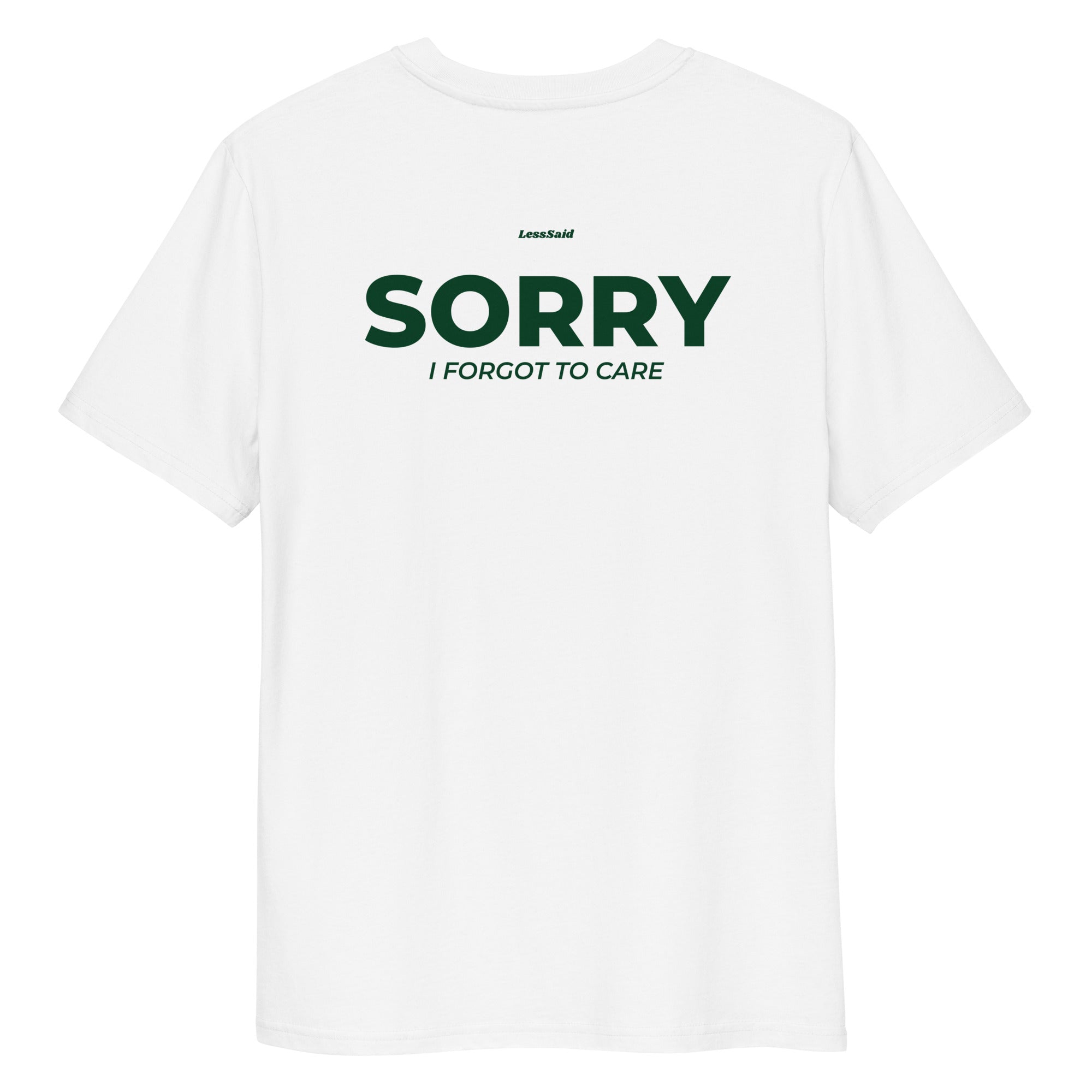 Unisex white organic cotton t-shirt with "Sorry, I Forgot to Care" printed on the back by LessSaid.