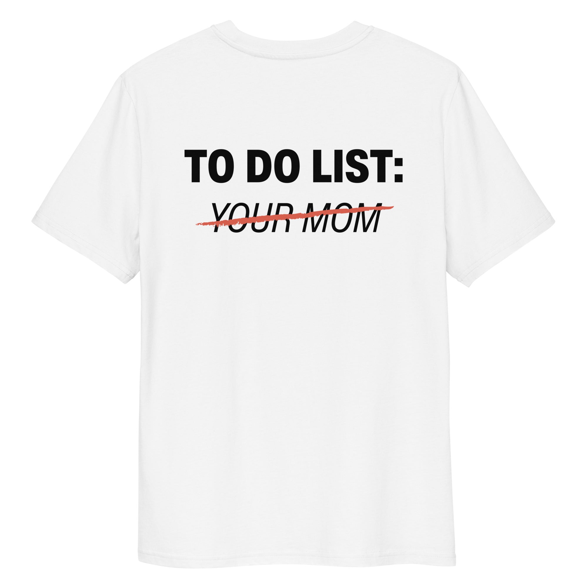 Unisex white organic cotton T-shirt with "TO DO LIST: YOUR MOM" printed on the back, by LessSaid.