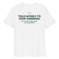 Unisex white organic cotton T-shirt with "Told Myself to Stop Drinking" text on the back by LessSaid.