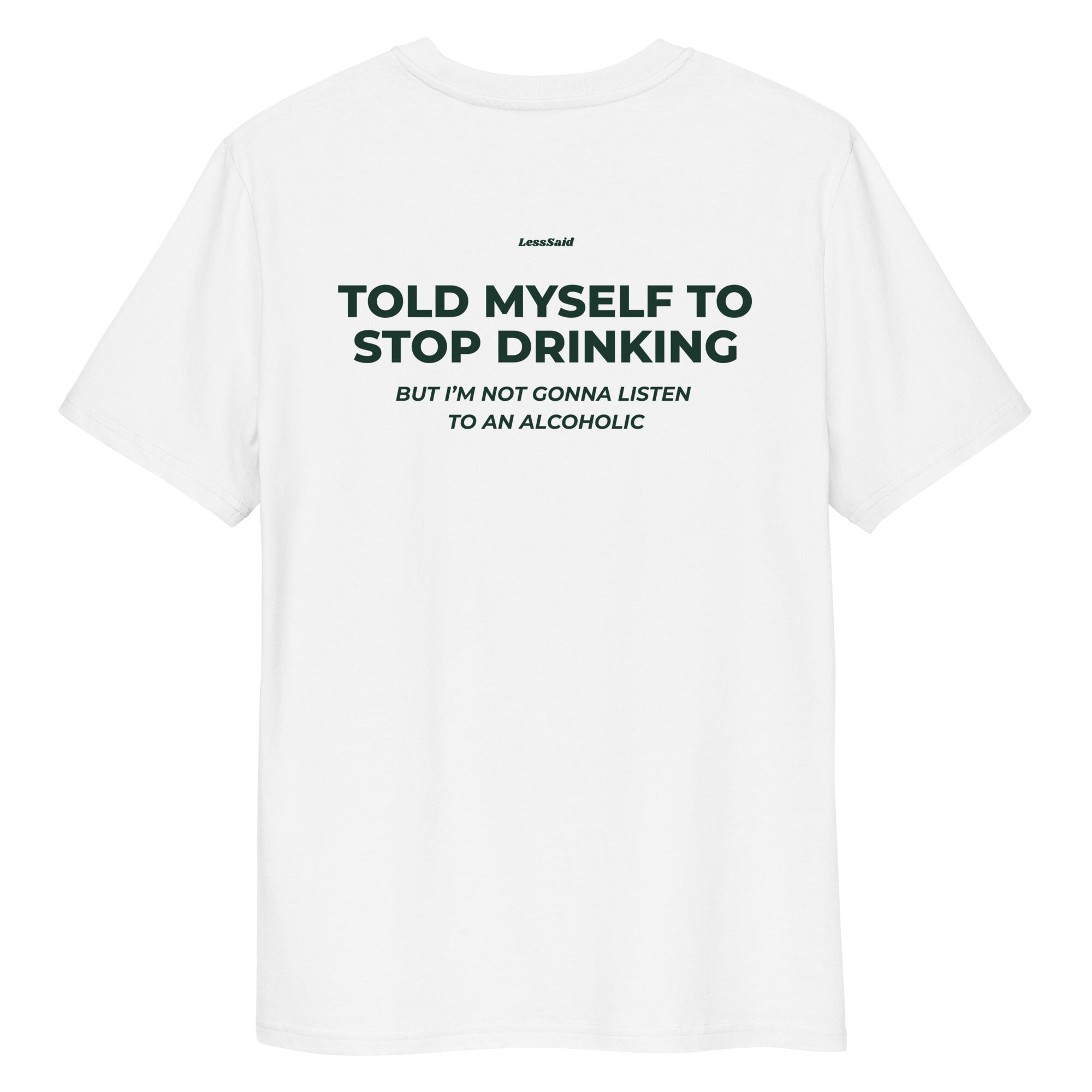 Unisex white organic cotton T-shirt with "Told Myself to Stop Drinking" text on the back by LessSaid.