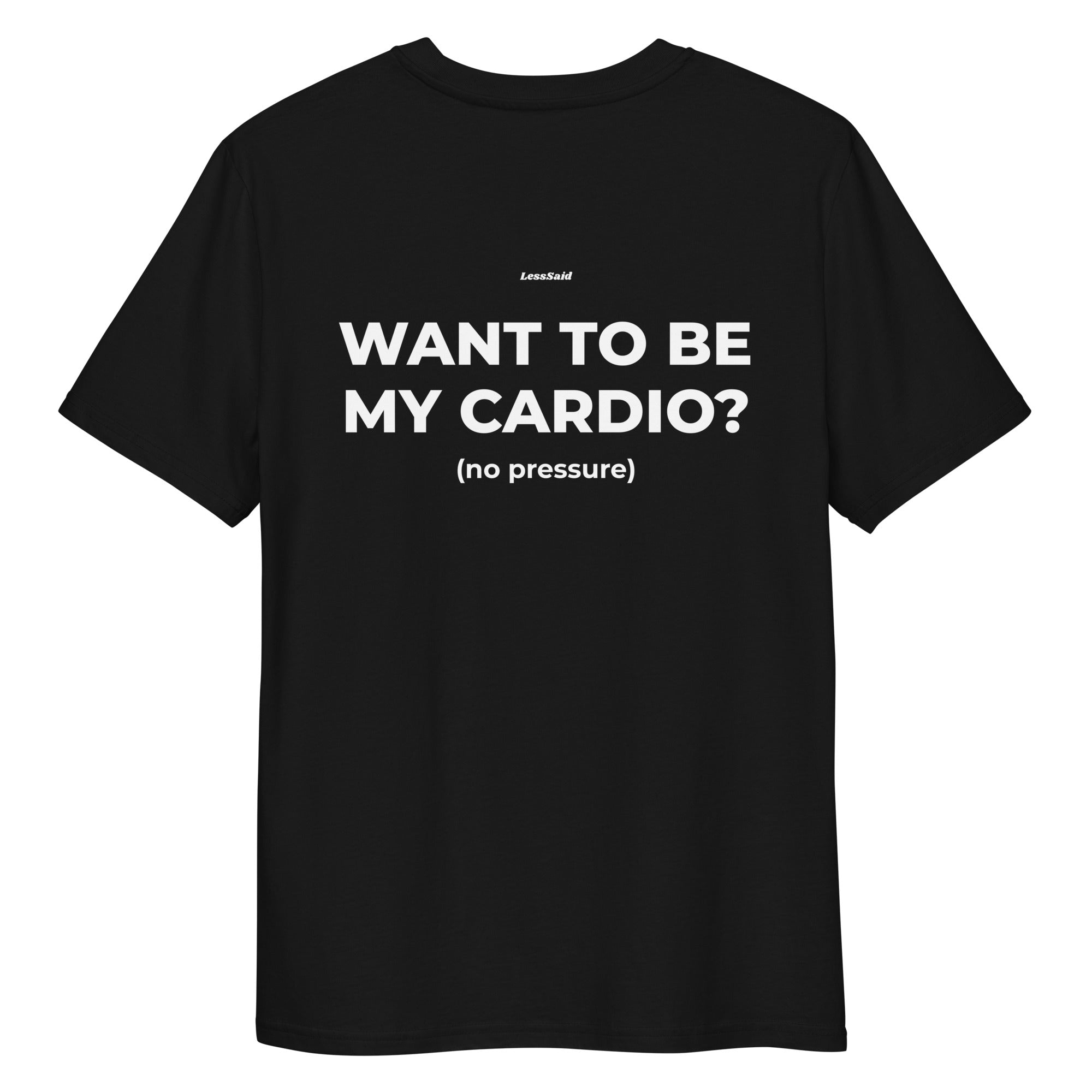 Unisex black organic cotton t-shirt with "Want to Be My Cardio? (No Pressure)" printed on the back by LessSaid.